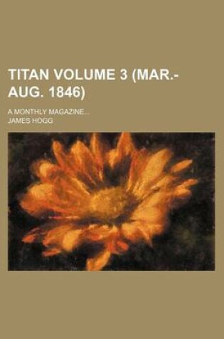 Cover of Titan Volume 3 (Mar.-Aug. 1846); A Monthly Magazine...