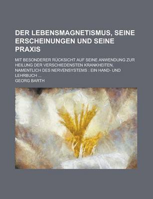 Book cover for Der Lebensmagnetismus, Seine Erscheinungen Und Seine Praxis; Mit Besonderer Rucksicht Auf Seine Anwendung Zur Heilung Der Verschiedensten Krankheiten, Namentlich Des Nervensystems