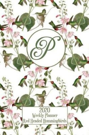Cover of 2020 Weekly Planner - Red Headed Hummingbirds - Personalized Letter P - 14 Month Large Print