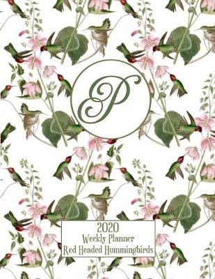 Book cover for 2020 Weekly Planner - Red Headed Hummingbirds - Personalized Letter P - 14 Month Large Print