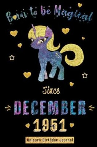 Cover of Born to be Magical Since December 1951 - Unicorn Birthday Journal