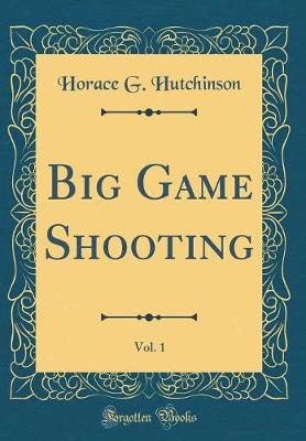 Book cover for Big Game Shooting, Vol. 1 (Classic Reprint)