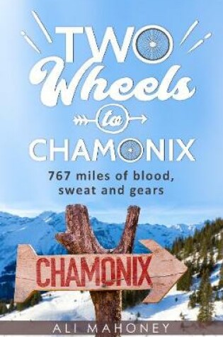 Cover of Two Wheels to Chamonix; 767 miles of blood, sweat and gears