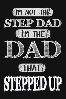 Book cover for I'm Not The Step Dad I'm The Dad That Stepped Up