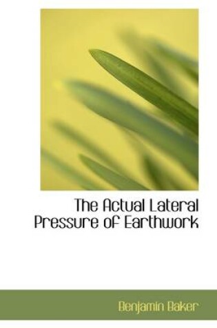 Cover of The Actual Lateral Pressure of Earthwork