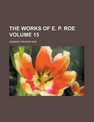 Book cover for The Works of E. P. Roe Volume 15