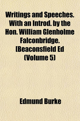 Book cover for Writings and Speeches. with an Introd. by the Hon. William Glenholme Falconbridge. [Beaconsfield Ed (Volume 5)