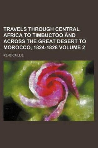 Cover of Travels Through Central Africa to Timbuctoo a ND Across the Great Desert to Morocco, 1824-1828 Volume 2