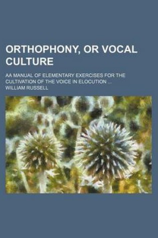 Cover of Orthophony, or Vocal Culture; AA Manual of Elementary Exercises for the Cultivation of the Voice in Elocution