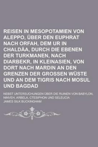 Cover of Reisen in Mesopotamien Von Aleppo, Uber Den Euphrat Nach Orfah, Dem Ur in Chaldaa, Durch Die Ebenen Der Turkmanen, Nach Diarbekr, in Kleinasien, Von D