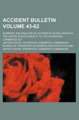 Cover of Accident Bulletin Volume 43-62; Summary and Analysis of Accidents on Railroads in the United States Subject to the Interstate Commerce ACT