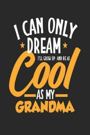 Cover of I Can Only Dream I'll Grow Up and Be as Cool as My Grandma