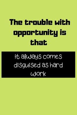 Book cover for The trouble with opportunity is that it always comes disguised as hard work