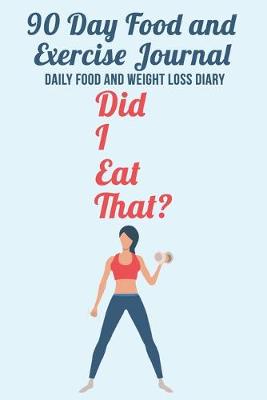 Book cover for 90 Day Food and Exercise Journal Did I Eat That