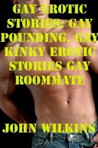 Cover of Gay Erotic Stories: Gay Pounding, Gay Kinky Erotic Stories Gay Roommate