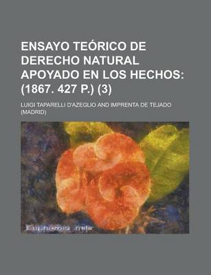 Book cover for Ensayo Teorico de Derecho Natural Apoyado En Los Hechos (3); (1867. 427 P.)