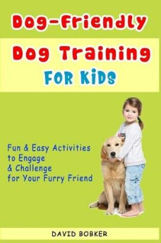 Cover of Dog-Friendly, Dog Training For Kids