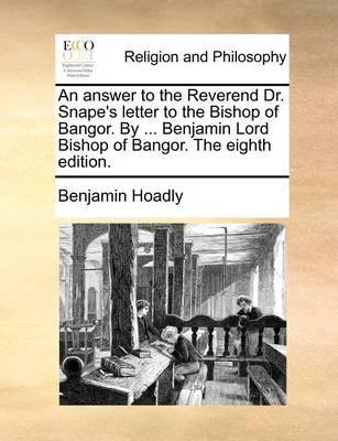 Book cover for An Answer to the Reverend Dr. Snape's Letter to the Bishop of Bangor. by ... Benjamin Lord Bishop of Bangor. the Eighth Edition.