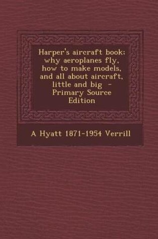 Cover of Harper's Aircraft Book; Why Aeroplanes Fly, How to Make Models, and All about Aircraft, Little and Big