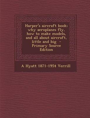 Book cover for Harper's Aircraft Book; Why Aeroplanes Fly, How to Make Models, and All about Aircraft, Little and Big