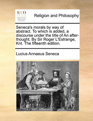 Book cover for Seneca's morals by way of abstract. To which is added, a discourse under the title of An after-thought. By Sir Roger L'Estrange, Knt. The fifteenth edition.