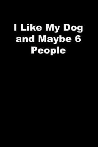 Cover of I Like My Dog and Maybe 6 People