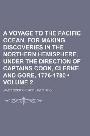 Cover of A Voyage to the Pacific Ocean, for Making Discoveries in the Northern Hemisphere, Under the Direction of Captains Cook, Clerke and Gore, 1776-1780 (Volume 2)