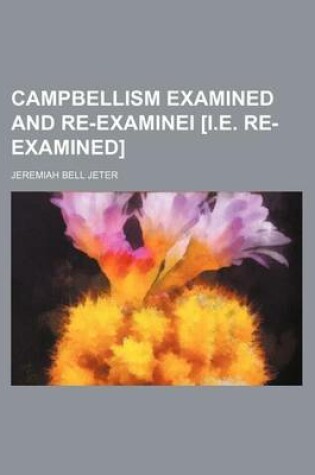 Cover of Campbellism Examined and Re-Examinei [I.E. Re-Examined]