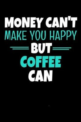 Cover of Money Cant Make Me Happy But Coffee Can