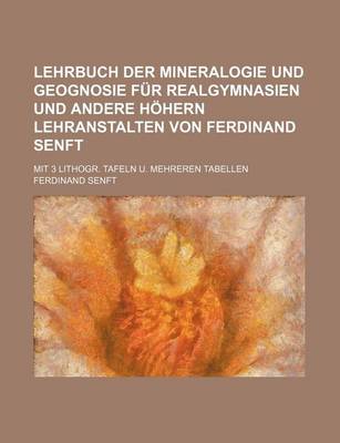 Book cover for Lehrbuch Der Mineralogie Und Geognosie Fur Realgymnasien Und Andere Hohern Lehranstalten Von Ferdinand Senft; Mit 3 Lithogr. Tafeln U. Mehreren Tabellen