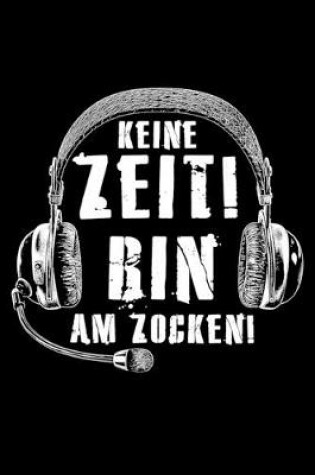 Cover of Ich Habe Keine Zeit! Bin Am Zocken