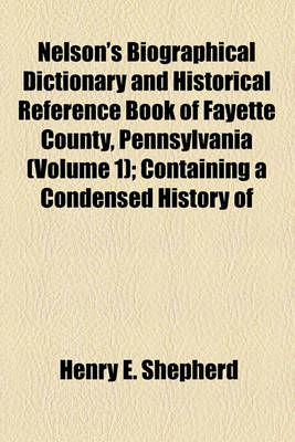 Book cover for Nelson's Biographical Dictionary and Historical Reference Book of Fayette County, Pennsylvania (Volume 1); Containing a Condensed History of