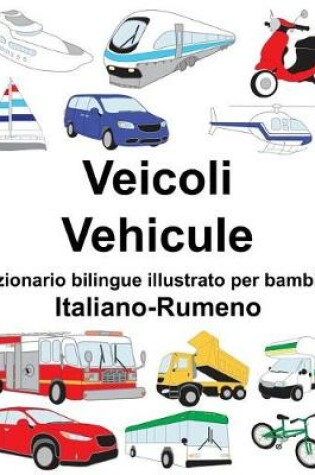 Cover of Italiano-Rumeno Veicoli/Vehicule Dizionario bilingue illustrato per bambini