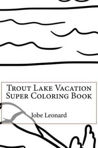 Cover of Trout Lake Vacation Super Coloring Book