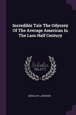 Book cover for Incredible Tale the Odyssey of the Average American in the Lass Half Century