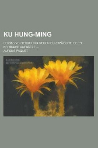 Cover of Ku Hung-Ming; Chinas Verteidigung Gegen Europaische Ideen; Kritische Aufsatze ...