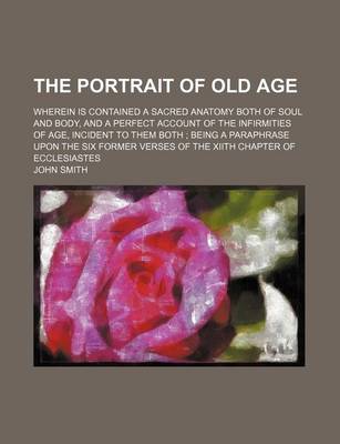 Book cover for The Portrait of Old Age; Wherein Is Contained a Sacred Anatomy Both of Soul and Body, and a Perfect Account of the Infirmities of Age, Incident to the