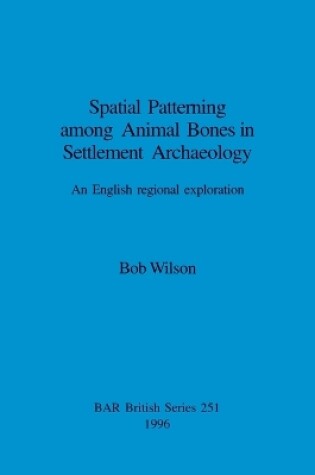 Cover of Spatial Patterning Among Animal Bones in Settlement Archaeology