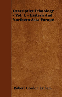 Book cover for Descriptive Ethnology - Vol. I. - Eastern And Northern Asia-Europe