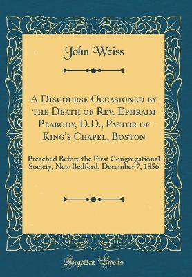 Book cover for A Discourse Occasioned by the Death of Rev. Ephraim Peabody, D.D., Pastor of King's Chapel, Boston