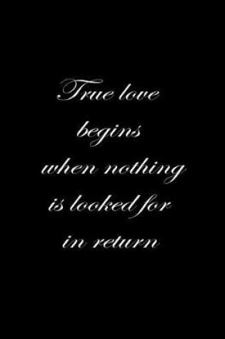 Cover of True love begins when nothing is looked for in return.