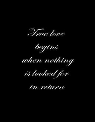 Book cover for True love begins when nothing is looked for in return.