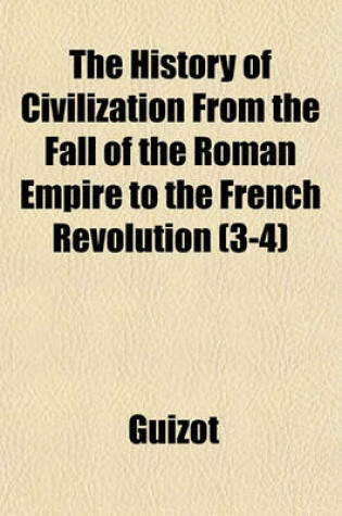 Cover of The History of Civilization, from the Fall of the Roman Empire to the French Revolution (3-4)