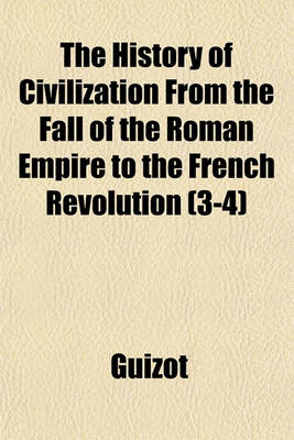 Book cover for The History of Civilization, from the Fall of the Roman Empire to the French Revolution (3-4)