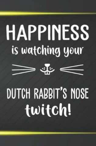 Cover of Happiness Is Watching Your Dutch Rabbit's Nose Twitch