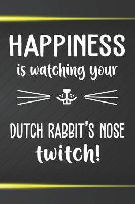 Book cover for Happiness Is Watching Your Dutch Rabbit's Nose Twitch
