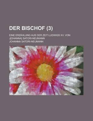 Book cover for Der Bischof; Eine Erzahlung Aus Der Zeit Ludwigs XV. Von J[ohanna] Satori-Neumann (3 )