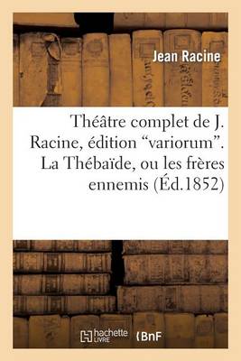 Book cover for Th��tre Complet de J. Racine, �dition Variorum. La Th�ba�de, Ou Les Fr�res Ennemis