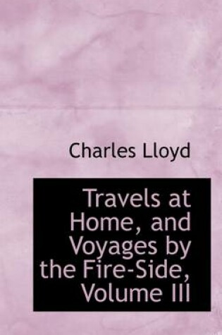 Cover of Travels at Home, and Voyages by the Fire-Side, Volume III