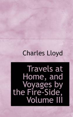 Book cover for Travels at Home, and Voyages by the Fire-Side, Volume III